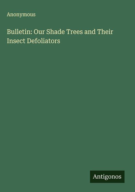 Anonymous: Bulletin: Our Shade Trees and Their Insect Defoliators, Buch