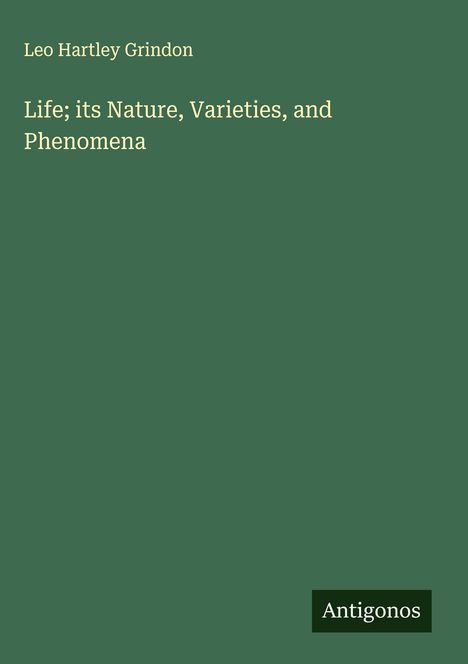 Leo Hartley Grindon: Life; its Nature, Varieties, and Phenomena, Buch