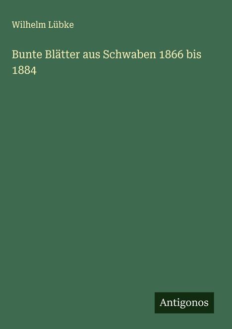 Wilhelm Lübke: Bunte Blätter aus Schwaben 1866 bis 1884, Buch