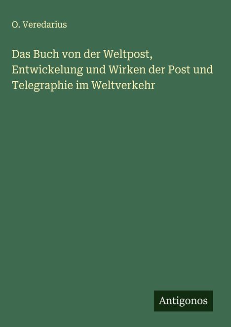 O. Veredarius: Das Buch von der Weltpost, Entwickelung und Wirken der Post und Telegraphie im Weltverkehr, Buch