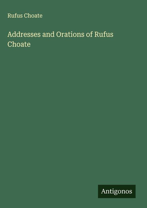 Rufus Choate: Addresses and Orations of Rufus Choate, Buch