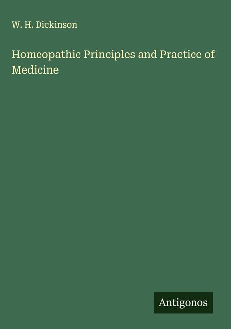 W. H. Dickinson: Homeopathic Principles and Practice of Medicine, Buch