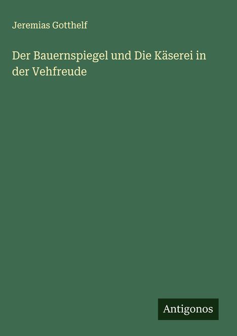 Jeremias Gotthelf: Der Bauernspiegel und Die Käserei in der Vehfreude, Buch