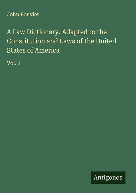 John Bouvier: A Law Dictionary, Adapted to the Constitution and Laws of the United States of America, Buch
