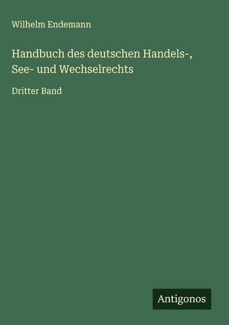 Wilhelm Endemann: Handbuch des deutschen Handels-, See- und Wechselrechts, Buch