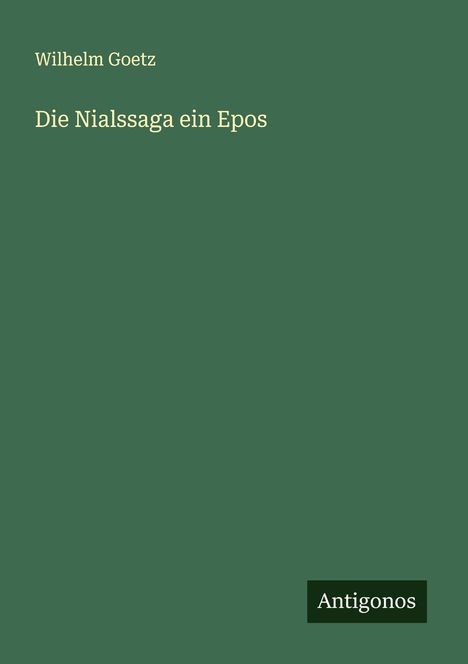 Der Text lautet: "Wilhelm Goetz, Die Nialssaga ein Epos, Antigonos." Grüner Hintergrund, minimalistisches Design.