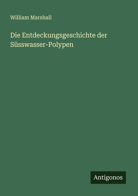 William Marshall: Die Entdeckungsgeschichte der Süsswasser-Polypen, Buch