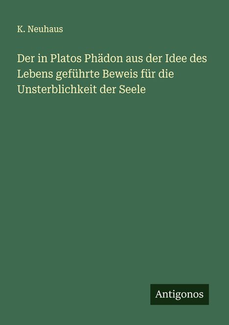 K. Neuhaus: Der in Platos Phädon aus der Idee des Lebens geführte Beweis für die Unsterblichkeit der Seele, Buch