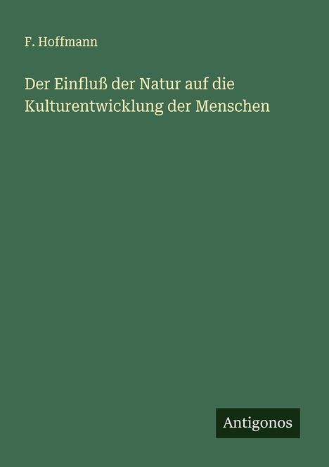F. Hoffmann: Der Einfluß der Natur auf die Kulturentwicklung der Menschen, Buch