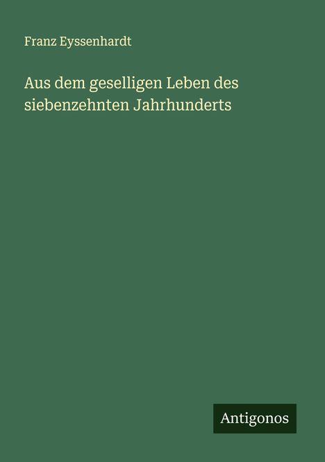 Franz Eyssenhardt: Aus dem geselligen Leben des siebenzehnten Jahrhunderts, Buch
