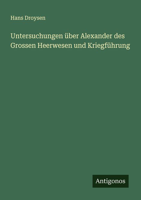 Hans Droysen: Untersuchungen über Alexander des Grossen Heerwesen und Kriegführung, Buch