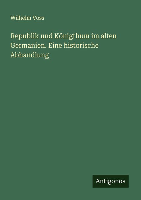Wilhelm Voss: Republik und Königthum im alten Germanien. Eine historische Abhandlung, Buch