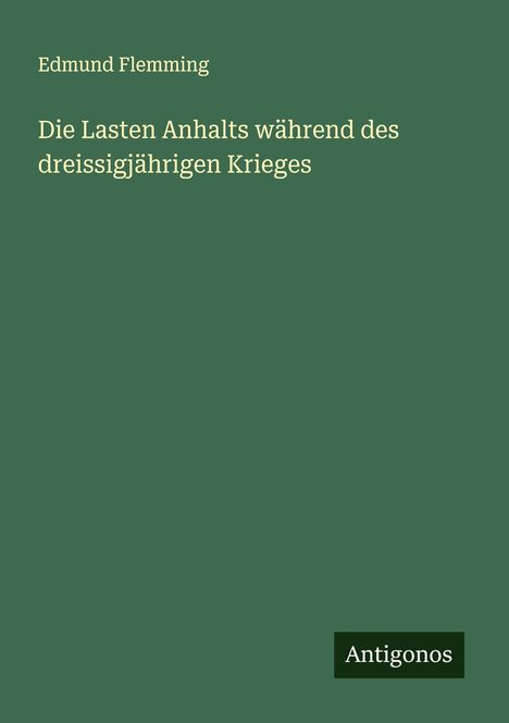 Edmund Flemming: Die Lasten Anhalts während des dreissigjährigen Krieges, Buch