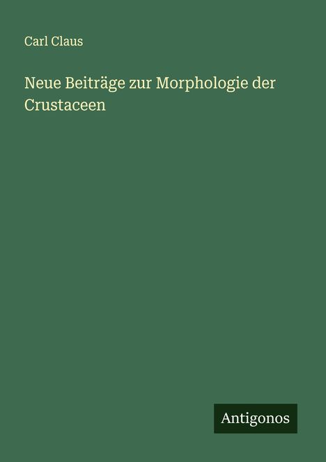 Carl Claus: Neue Beiträge zur Morphologie der Crustaceen, Buch