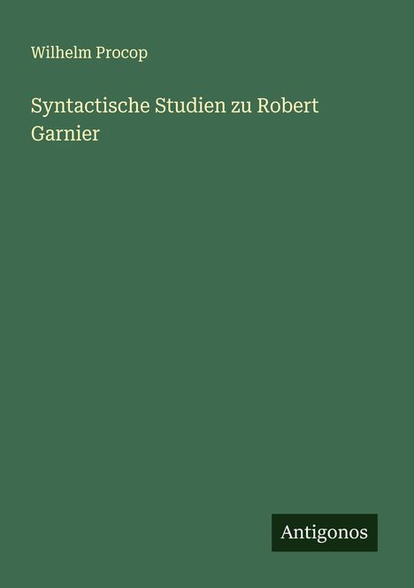 Wilhelm Procop: Syntactische Studien zu Robert Garnier, Buch
