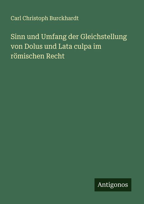 Carl Christoph Burckhardt: Sinn und Umfang der Gleichstellung von Dolus und Lata culpa im römischen Recht, Buch