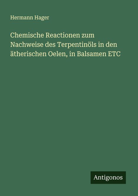 Hermann Hager: Chemische Reactionen zum Nachweise des Terpentinöls in den ätherischen Oelen, in Balsamen ETC, Buch
