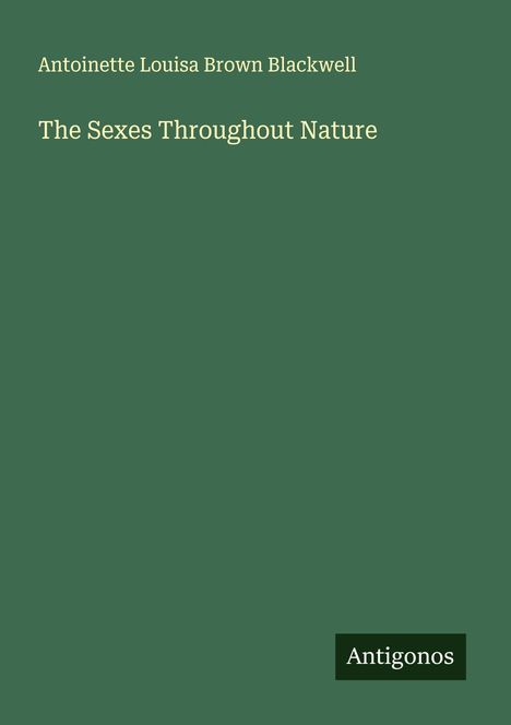 Antoinette Louisa Brown Blackwell: The Sexes Throughout Nature, Buch