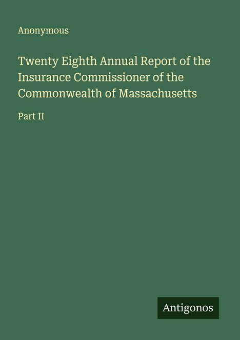 Anonymous: Twenty Eighth Annual Report of the Insurance Commissioner of the Commonwealth of Massachusetts, Buch