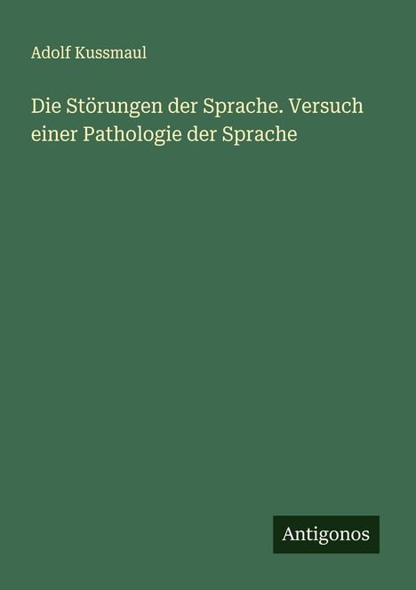 Adolf Kussmaul: Die Störungen der Sprache. Versuch einer Pathologie der Sprache, Buch