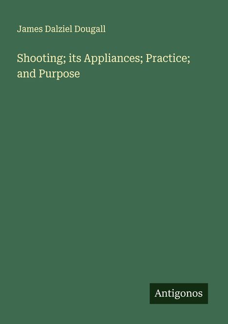 James Dalziel Dougall: Shooting; its Appliances; Practice; and Purpose, Buch