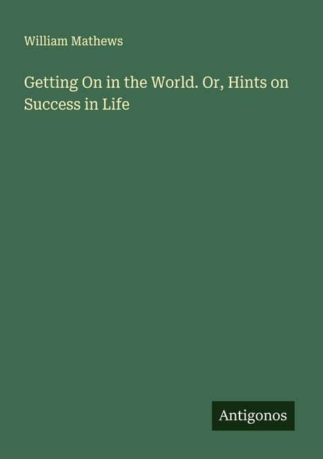 William Mathews: Getting On in the World. Or, Hints on Success in Life, Buch