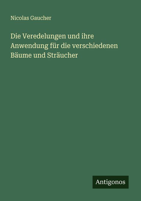 Nicolas Gaucher: Die Veredelungen und ihre Anwendung für die verschiedenen Bäume und Sträucher, Buch