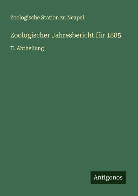 Zoologische Station Zu Neapel: Zoologischer Jahresbericht für 1885, Buch