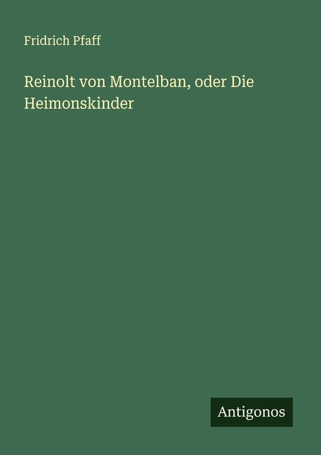 Fridrich Pfaff: Reinolt von Montelban, oder Die Heimonskinder, Buch