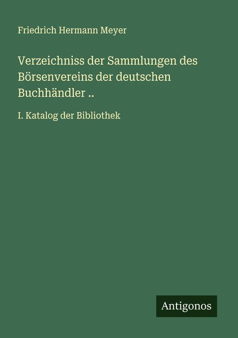 Friedrich Hermann Meyer: Verzeichniss der Sammlungen des Börsenvereins der deutschen Buchhändler .., Buch