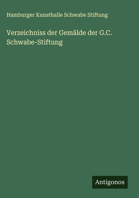 Hamburger Kunsthalle Schwabe Stiftung: Verzeichniss der Gemälde der G.C. Schwabe-Stiftung, Buch