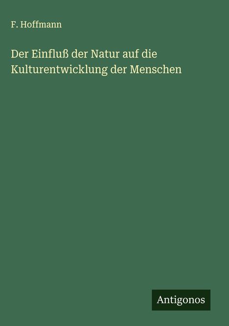 F. Hoffmann: Der Einfluß der Natur auf die Kulturentwicklung der Menschen, Buch