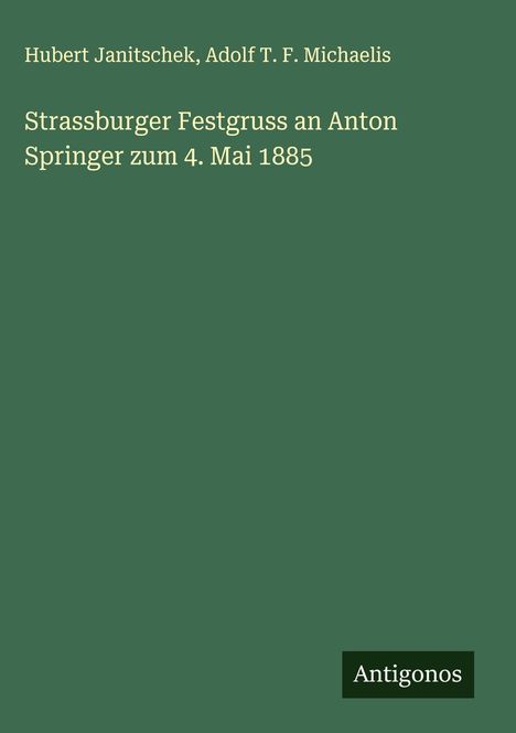 Hubert Janitschek: Strassburger Festgruss an Anton Springer zum 4. Mai 1885, Buch