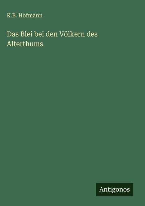 K. B. Hofmann: Das Blei bei den Völkern des Alterthums, Buch