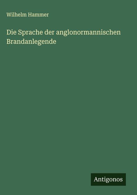 Wilhelm Hammer: Die Sprache der anglonormannischen Brandanlegende, Buch