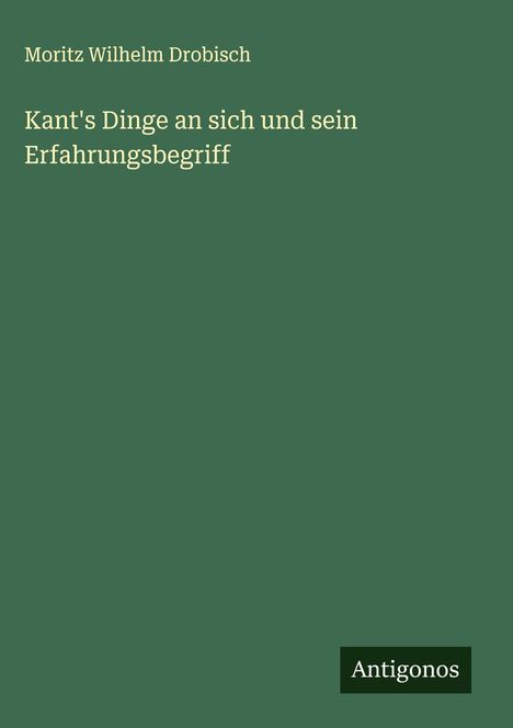 Moritz Wilhelm Drobisch: Kant's Dinge an sich und sein Erfahrungsbegriff, Buch