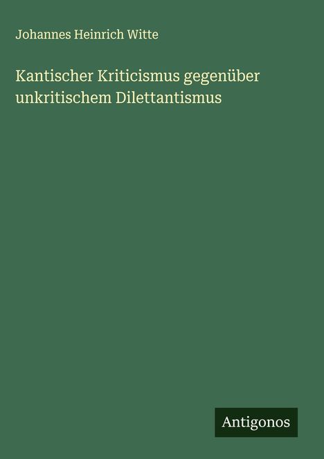 Johannes Heinrich Witte: Kantischer Kriticismus gegenüber unkritischem Dilettantismus, Buch