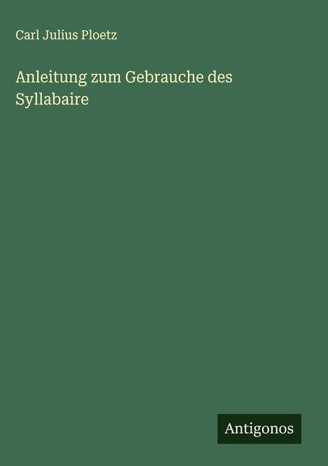 Carl Julius Ploetz: Anleitung zum Gebrauche des Syllabaire, Buch