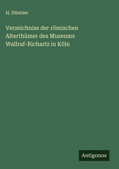 H. Düntzer: Verzeichniss der römischen Alterthümer des Museums Wallraf-Richartz in Köln, Buch