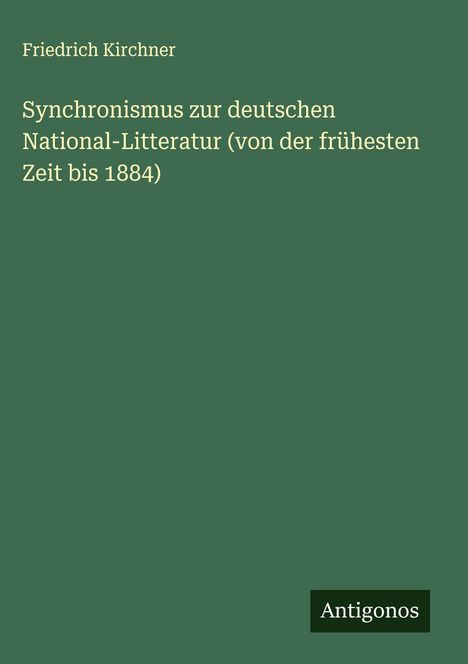 Friedrich Kirchner: Synchronismus zur deutschen National-Litteratur (von der frühesten Zeit bis 1884), Buch