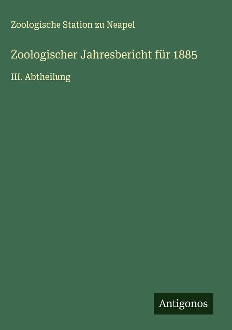 Zoologische Station Zu Neapel: Zoologischer Jahresbericht für 1885, Buch
