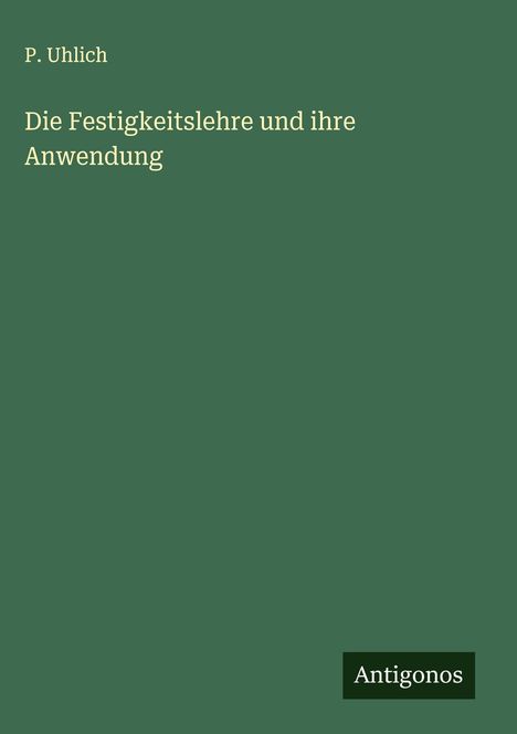 P. Uhlich: Die Festigkeitslehre und ihre Anwendung, Buch