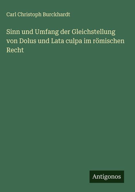 Carl Christoph Burckhardt: Sinn und Umfang der Gleichstellung von Dolus und Lata culpa im römischen Recht, Buch