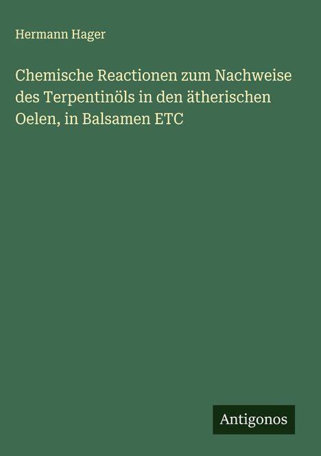 Hermann Hager: Chemische Reactionen zum Nachweise des Terpentinöls in den ätherischen Oelen, in Balsamen ETC, Buch