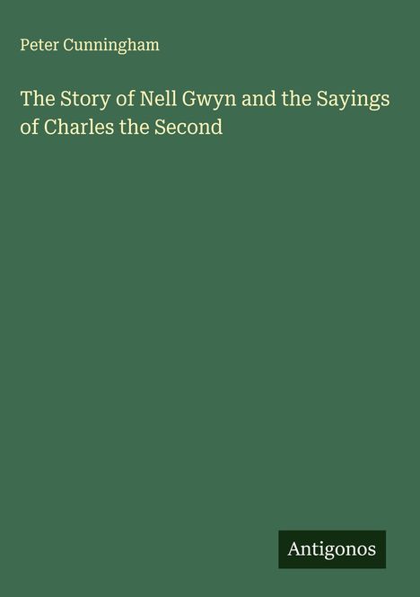 Peter Cunningham: The Story of Nell Gwyn and the Sayings of Charles the Second, Buch