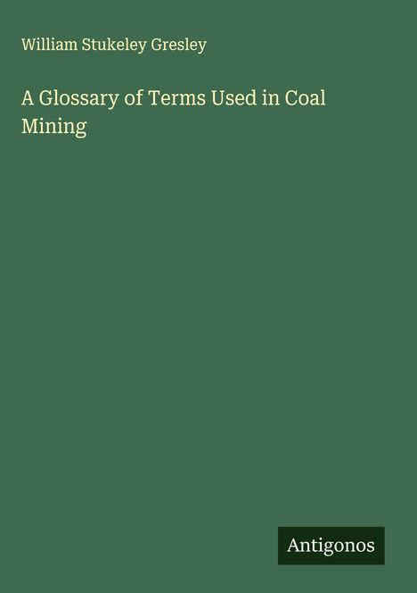 William Stukeley Gresley: A Glossary of Terms Used in Coal Mining, Buch