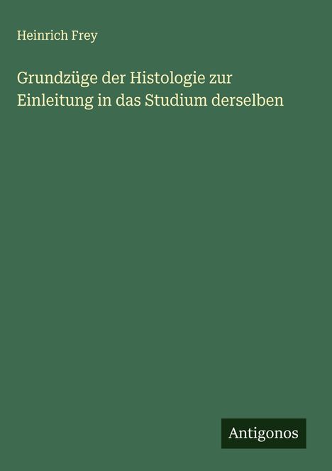 Heinrich Frey: Grundzüge der Histologie zur Einleitung in das Studium derselben, Buch