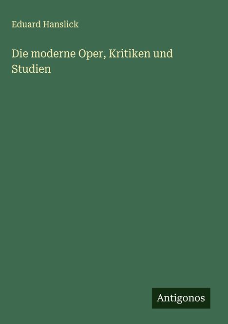 Eduard Hanslick: Die moderne Oper, Kritiken und Studien, Buch