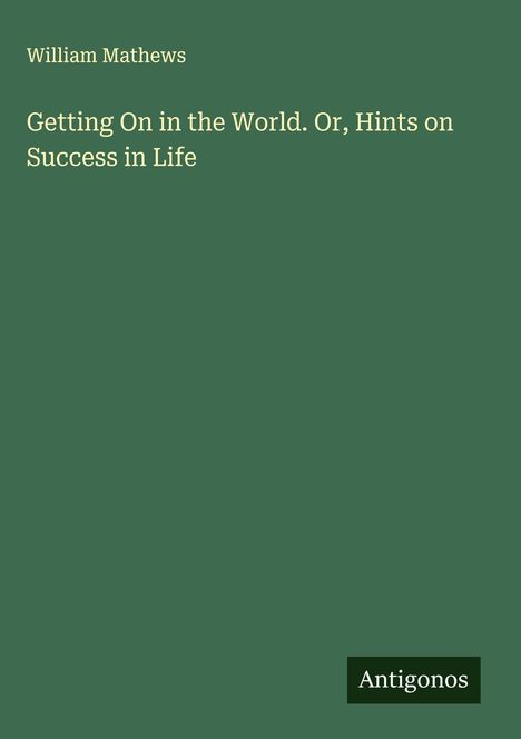 William Mathews: Getting On in the World. Or, Hints on Success in Life, Buch