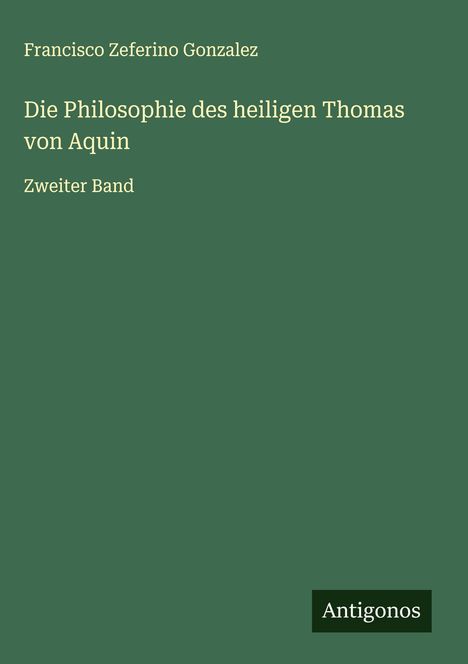 Francisco Zeferino Gonzalez: Die Philosophie des heiligen Thomas von Aquin, Buch